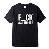 F-CK ALL I NEED IS U T-Shirt