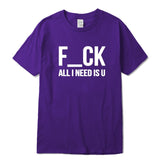 F-CK ALL I NEED IS U T-Shirt
