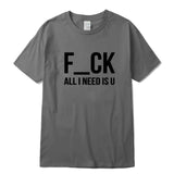 F-CK ALL I NEED IS U T-Shirt