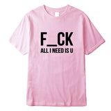 F-CK ALL I NEED IS U T-Shirt