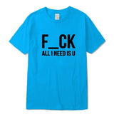 F-CK ALL I NEED IS U T-Shirt